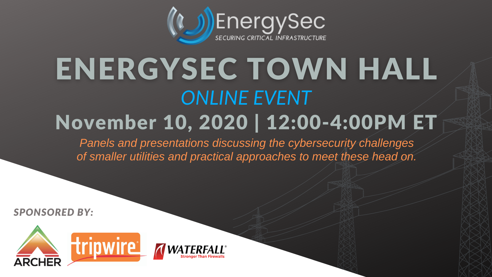 EnergySec Town Hall, Online Event, November 10, 2020, 10:00-4:00PM ET, Panels and presentations discussing the cybersecurity challenges of smaller utilities and practical approaches to meet these head on. Sponsored by Archer, Tripwire and Waterfall